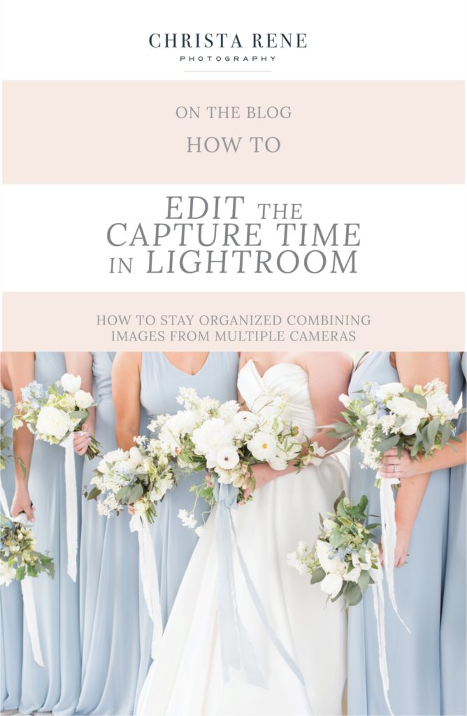 How to Edit Capture Time in Lightroom | Staying Organized with Mulitple Camera Images | Education by Greenville, SC Wedding Photographer Christa Rene Photography